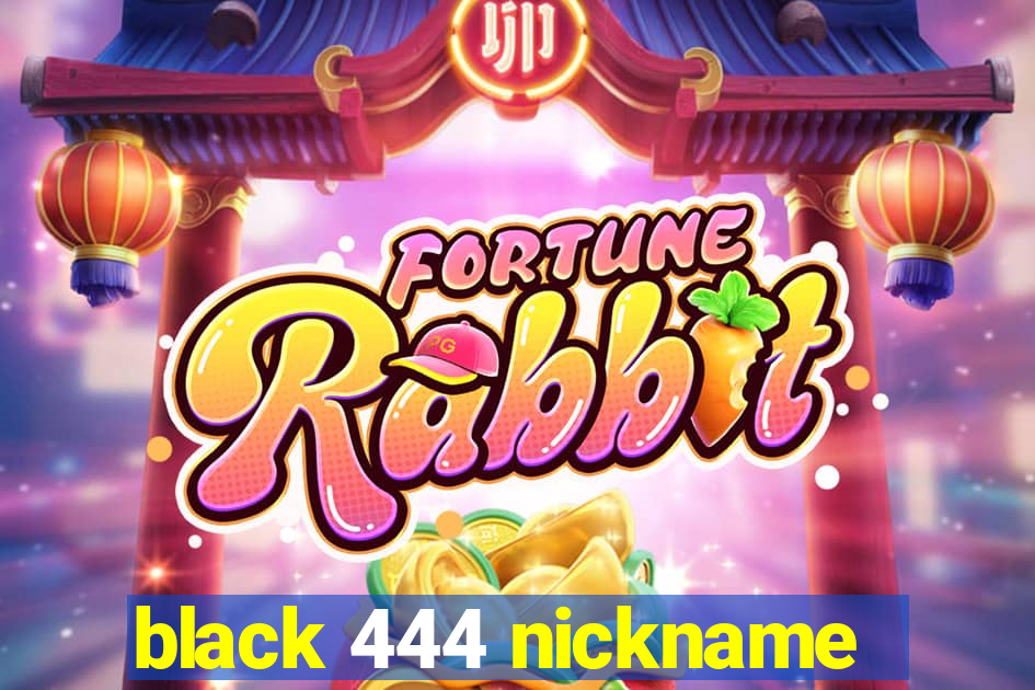 black 444 nickname